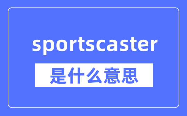 sportscaster是什么意思,sportscaster怎么读,中文翻译是什么