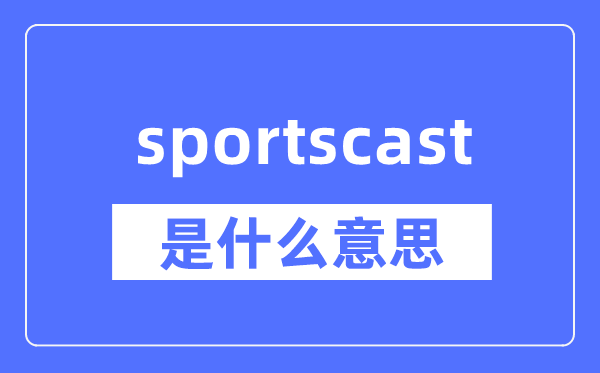 sportscast是什么意思,sportscast怎么读,中文翻译是什么