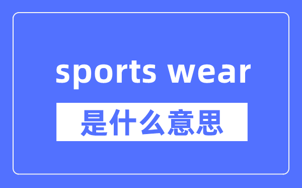 sports wear是什么意思,sports wear怎么读,中文翻译是什么