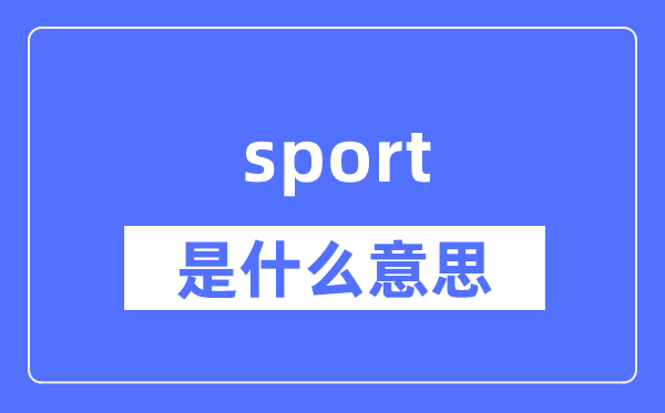 sport是什么意思,sport怎么读,中文翻译是什么