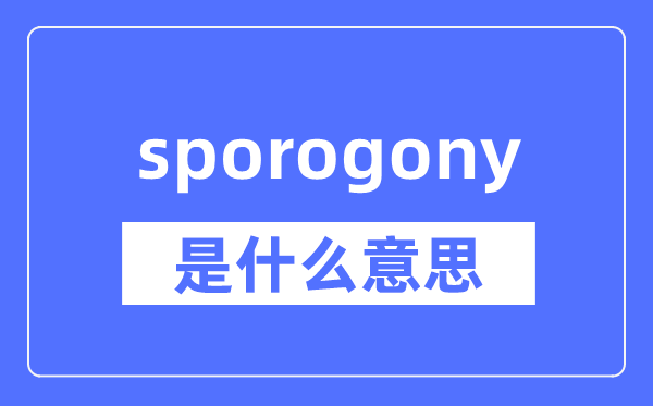 sporogony是什么意思,sporogony怎么读,中文翻译是什么