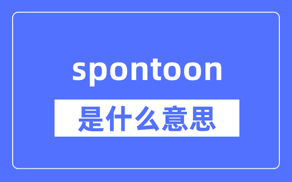 spontoon是什么意思,spontoon怎么读,中文翻译是什么