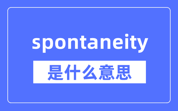 spontaneity是什么意思,spontaneity怎么读,中文翻译是什么