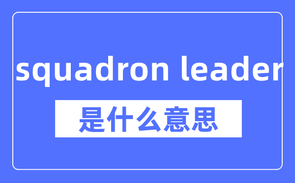 squadron leader是什么意思,squadron leader怎么读,中文翻译是什么