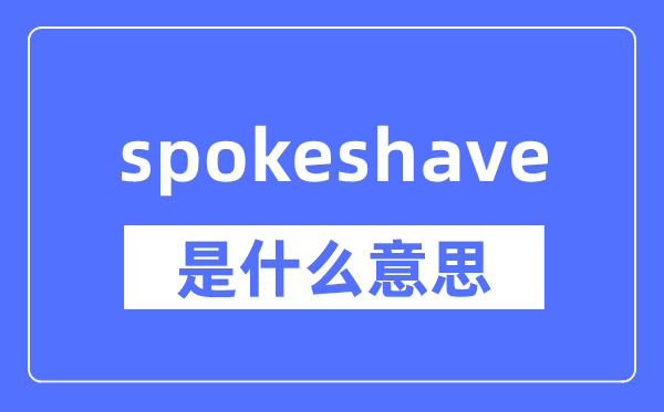 spokeshave是什么意思,spokeshave怎么读,中文翻译是什么