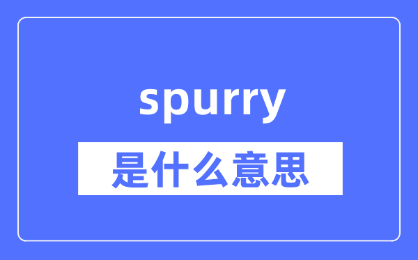 spurry是什么意思,spurry怎么读,中文翻译是什么