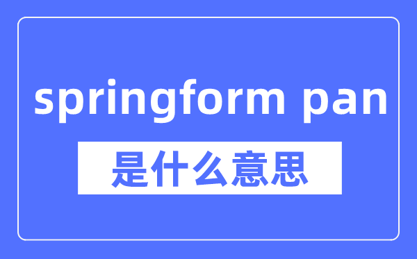 springform pan是什么意思,springform pan怎么读,中文翻译是什么