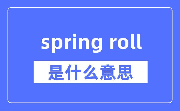 spring roll是什么意思,spring roll怎么读,中文翻译是什么