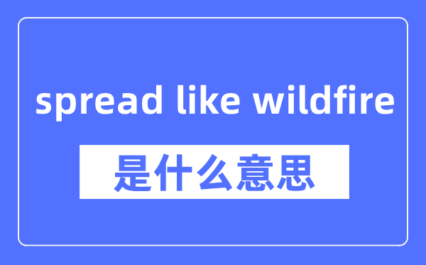 spread like wildfire是什么意思,spread like wildfire怎么读,中文翻译是什么