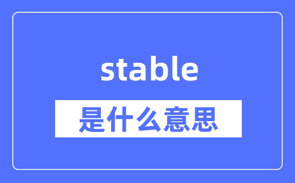 stable是什么意思,stable怎么读,中文翻译是什么