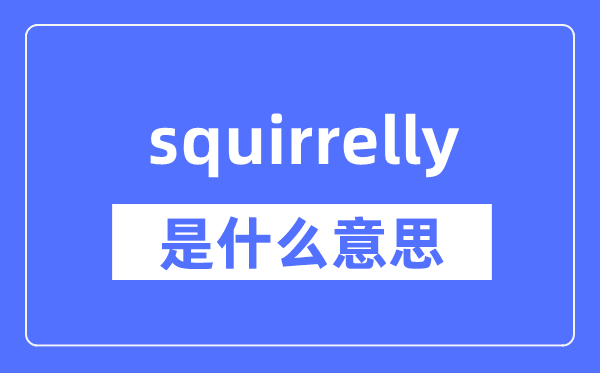 squirrelly是什么意思,squirrelly怎么读,中文翻译是什么