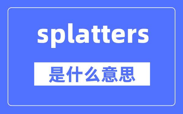 splatters是什么意思,splatters怎么读,中文翻译是什么