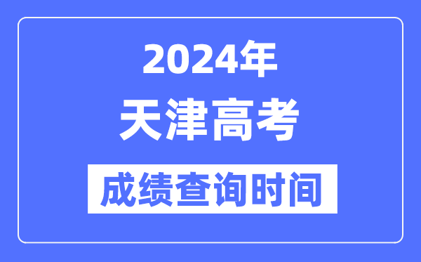 2024年天津高考成绩查询时间具体时间（附查分方式）