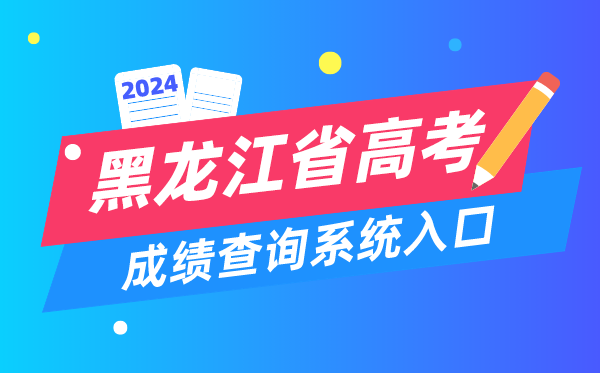 2024黑龙江省高考成绩查询系统入口（https://www.lzk.hl.cn/）