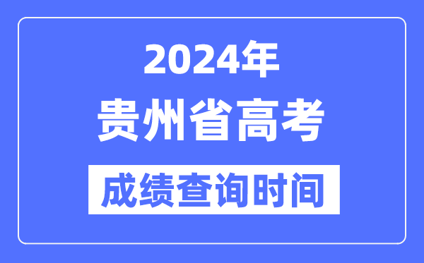 2024年贵州高考成绩查询时间具体时间（附查分方式）