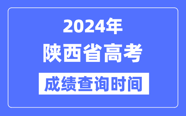 2024年陕西高考成绩查询时间具体时间（附查分方式）