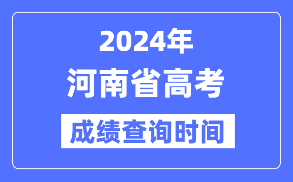 2024年河南高考成绩查询时间具体时间（附查分方式）