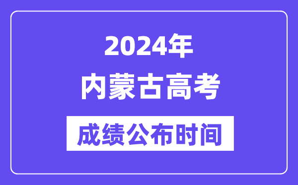 2024年内蒙古高考成绩公布时间（附查询方式）