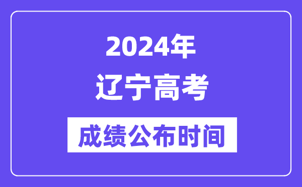 2024年辽宁高考成绩公布时间（附查询方式）