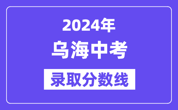 2024年乌海中考录取分数线一览表（含历年分数线）