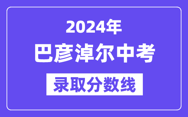 2024年巴彦淖尔中考录取分数线一览表（含历年分数线）