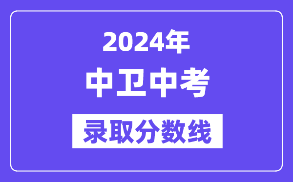 2024年中卫中考录取分数线一览表（含历年分数线）