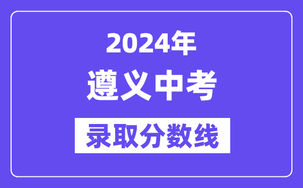 2024年遵义中考录取分数线一览表（含历年分数线）