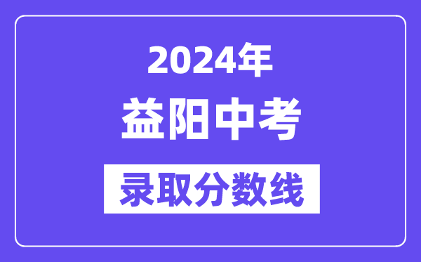 2024年益阳中考录取分数线一览表（含历年分数线）