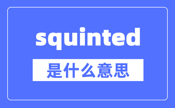 squinted是什么意思,squinted怎么读,中文翻译是什么