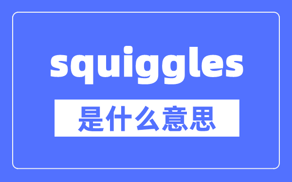 squiggles是什么意思,squiggles怎么读,中文翻译是什么