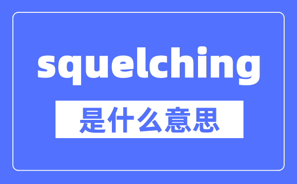 squelching是什么意思,squelching怎么读,中文翻译是什么