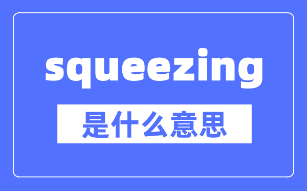 squeezing是什么意思,squeezing怎么读,中文翻译是什么