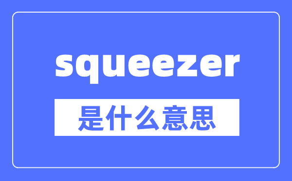 squeezer是什么意思,squeezer怎么读,中文翻译是什么