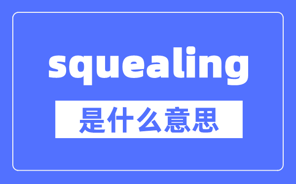 squealing是什么意思,squealing怎么读,中文翻译是什么