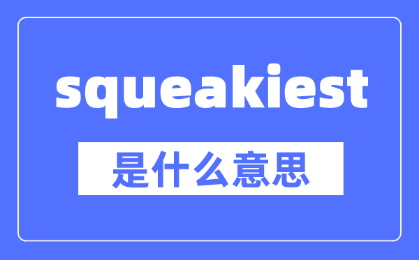 squeakiest是什么意思,squeakiest怎么读,中文翻译是什么