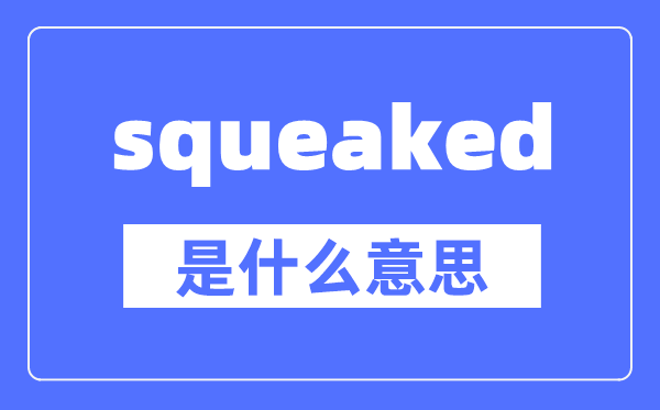 squeaked是什么意思,squeaked怎么读,中文翻译是什么