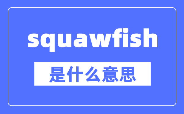 squawfish是什么意思,squawfish怎么读,中文翻译是什么