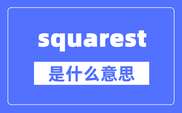 squarest是什么意思,squarest怎么读,中文翻译是什么