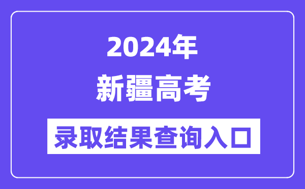 2024年新疆高考录取结果查询入口（http://www.xjzk.gov.cn/）