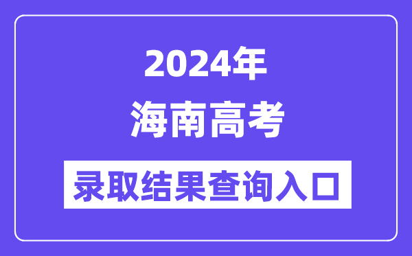 2024年海南高考录取结果查询入口（http://ea.hainan.gov.cn/）