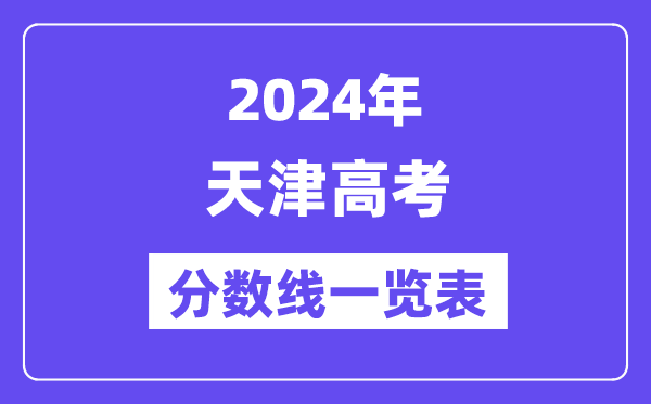2024年天津高考分数线一览表（含一本,二本,专科分数线）