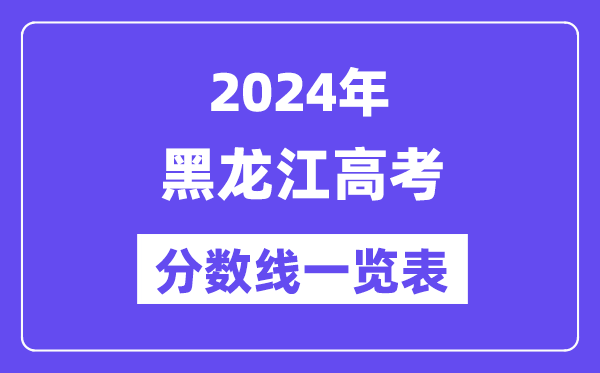 2024年黑龙江高考分数线一览表（含一本,二本,专科分数线）
