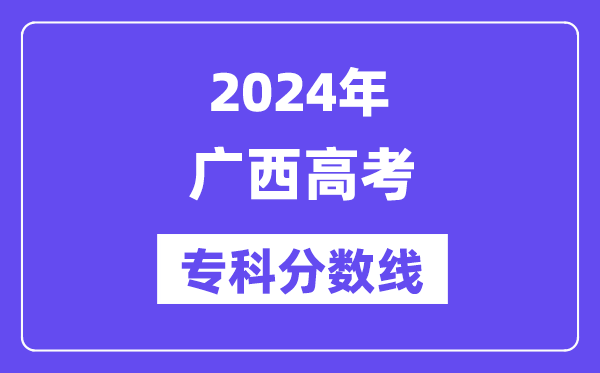 2024年广西高考专科分数线,广西高职专科线是多少？