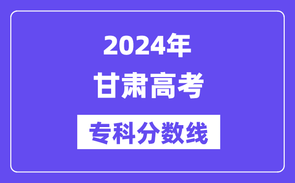 2024年甘肃高考专科分数线,甘肃高职专科线是多少？