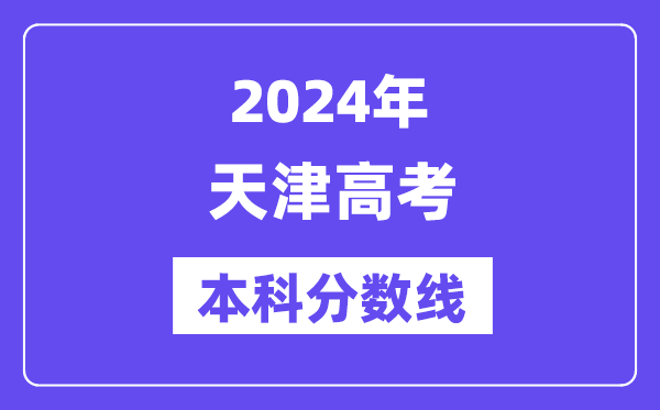 2024年天津高考本科分数线,天津高考本科线是多少？