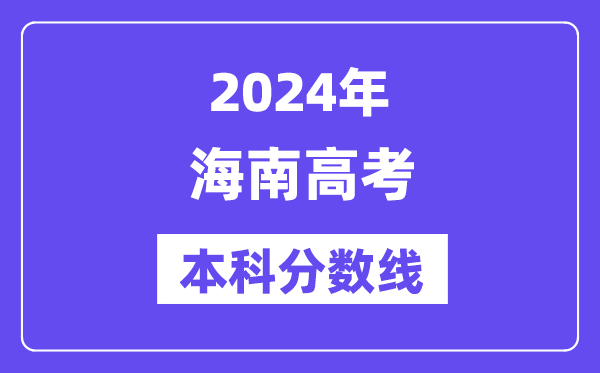 2024年海南高考本科分数线,海南高考本科线是多少？