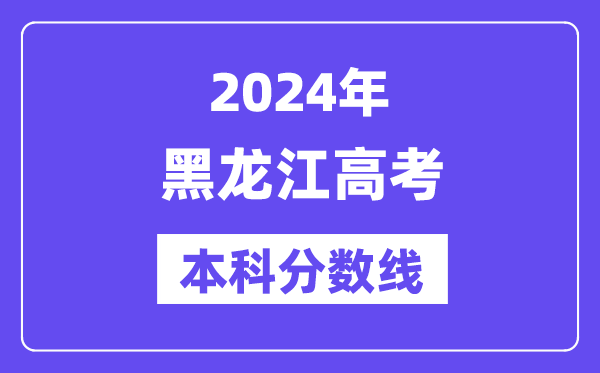 2024年黑龙江高考本科分数线,黑龙江高考本科线是多少？