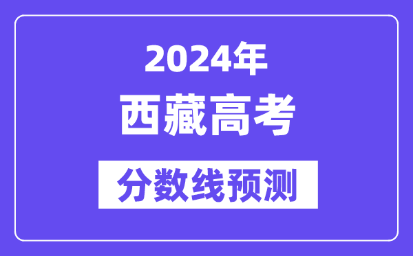 2024西藏高考分数线预测,各批次分数线预计是多少？