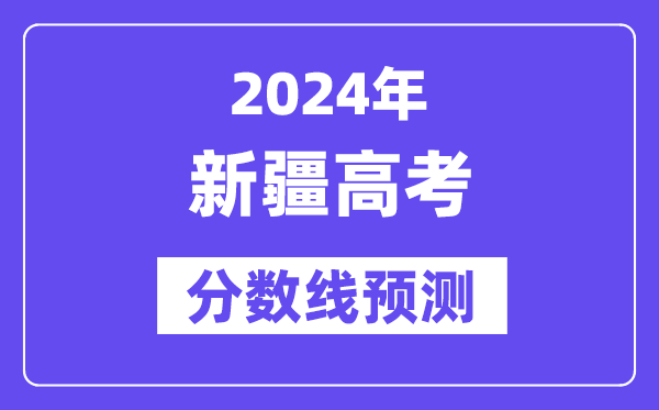 2024新疆高考分数线预测,各批次分数线预计是多少？