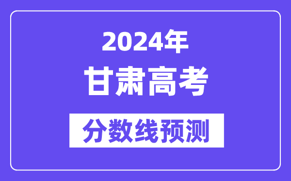 2024甘肃高考分数线预测,各批次分数线预计是多少？